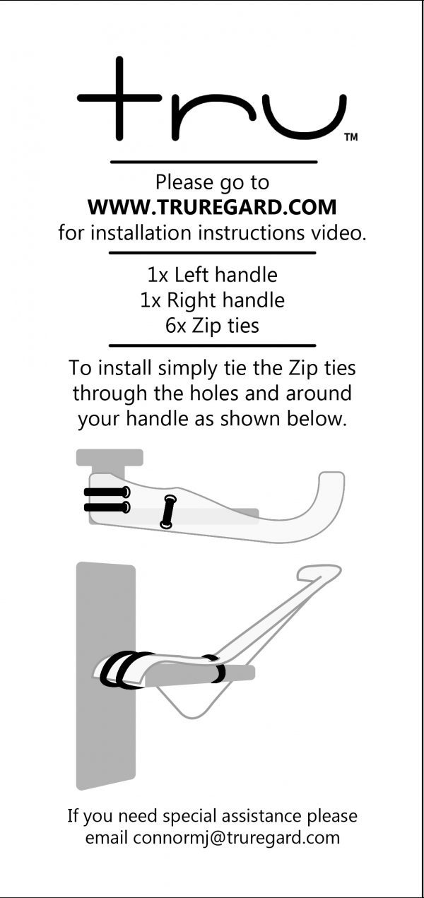 Image shows basic instructions for the Tru Grip, with illustrations on how to install. Text reads: "Tru please go to www.truregard.com for installation instructions video. 1 x left handle 1 x right handle 6 x zip ties. To install simply tie the zip ties through the holes and around your handle as shown below. If you need special assistance please email connormj@truregard.com"