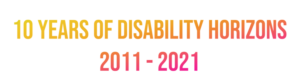 Image features rainbow text which reads: "10 years of Disability Horizons 2011-2021