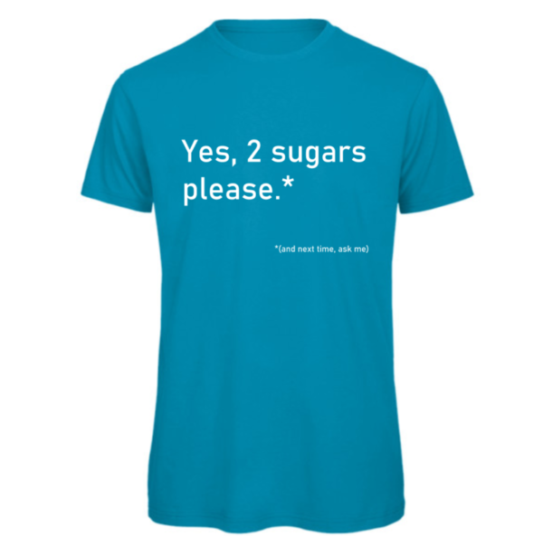 2 Sugars please t-shirt in atoll. Reads:" Yes, 2 sugars please.*" in white text with "(and next time, ask me)" in a smaller white text