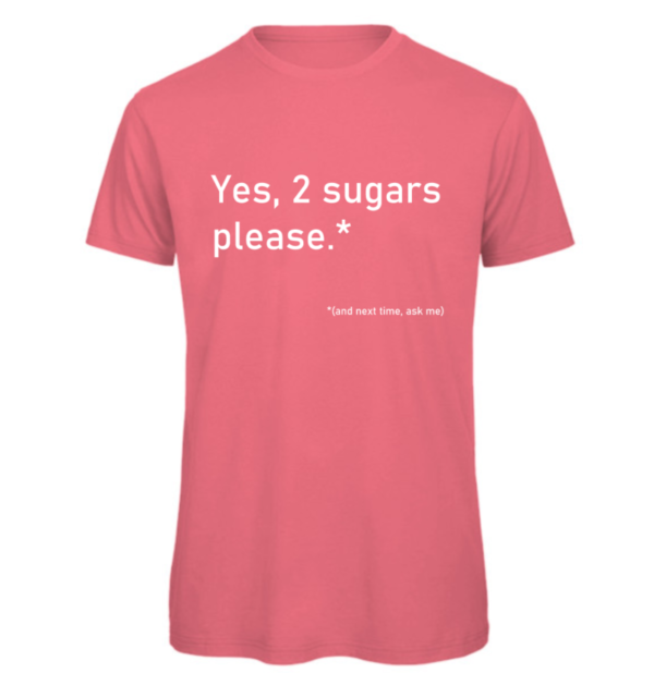 2 Sugars please t-shirt in fuchsia. Reads:" Yes, 2 sugars please.*" in white text with "(and next time, ask me)" in a smaller white text