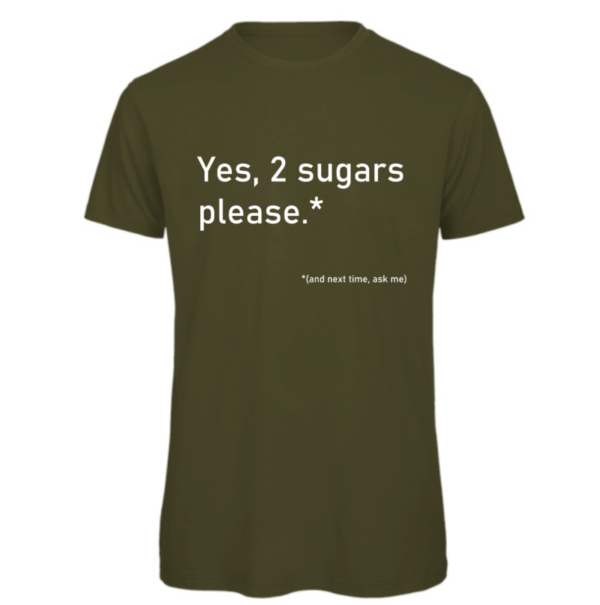 2 Sugars please t-shirt in khaki. Reads:" Yes, 2 sugars please.*" in white text with "(and next time, ask me)" in a smaller white text