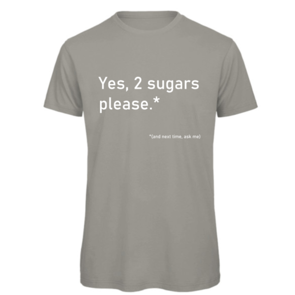 2 Sugars please t-shirt in light grey. Reads:" Yes, 2 sugars please.*" in white text with "(and next time, ask me)" in a smaller white text