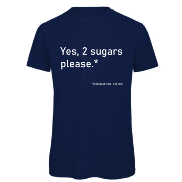 2 Sugars please t-shirt in navy. Reads:" Yes, 2 sugars please.*" in white text with "(and next time, ask me)" in a smaller white text