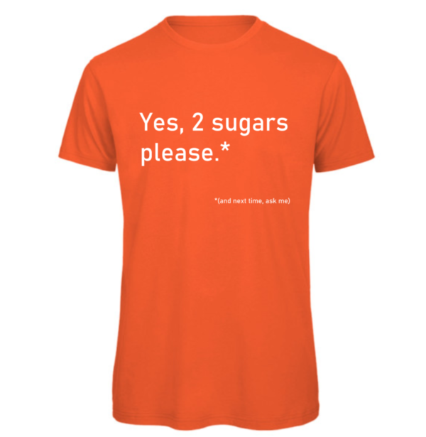 2 Sugars please t-shirt in orange . Reads:" Yes, 2 sugars please.*" in white text with "(and next time, ask me)" in a smaller white text