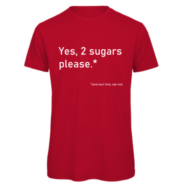 2 Sugars please t-shirt in red. Reads:" Yes, 2 sugars please.*" in white text with "(and next time, ask me)" in a smaller white text