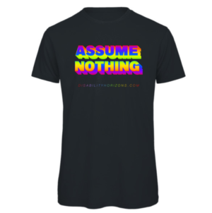 Assume nothing rainbow print t-shirt in dark grey. Reads " Assume Nothing" with "Disabilityhorizons.com" written below in a smaller text
