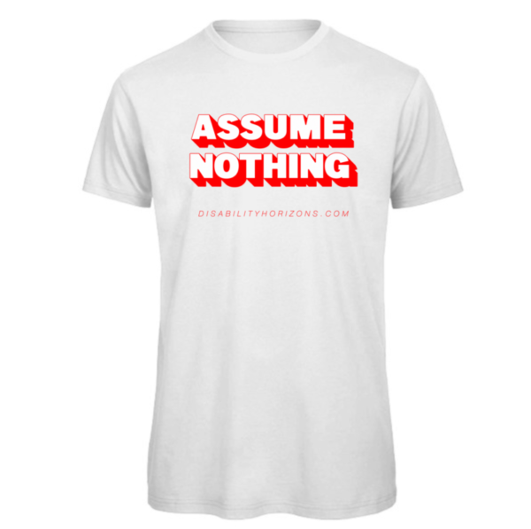 Assume nothing red print t-shirt in white. Reads " Assume Nothing" with "Disabilityhorizons.com" written below in a smaller text
