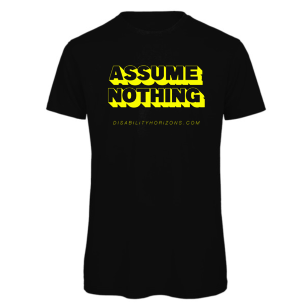 Assume nothing in yellow print t-shirt in black. Reads " Assume Nothing" with "Disabilityhorizons.com" written below in a smaller text