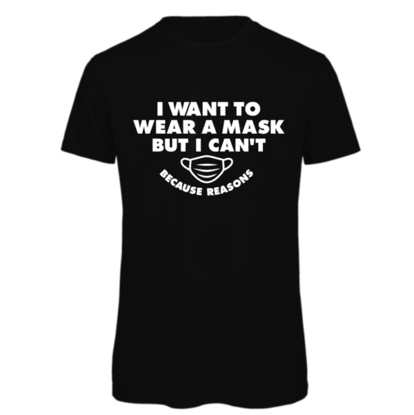 I want to wear a mask but I can't because reasons t-shirt in black Reads:" I want to wear a mask but I can't because reasons" in white text. Also shows a drawing of a mask which matches the font also in white. Because reasons in small than the I want to wear a mask text.