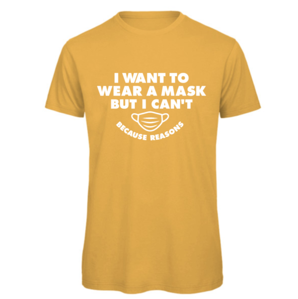 I want to wear a mask but I can't because reasons t-shirt in gold Reads:" I want to wear a mask but I can't because reasons" in white text. Also shows a drawing of a mask which matches the font also in white. Because reasons in small than the I want to wear a mask text.