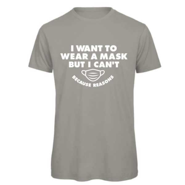 I want to wear a mask but I can't because reasons t-shirt in light grey Reads:" I want to wear a mask but I can't because reasons" in white text. Also shows a drawing of a mask which matches the font also in white. Because reasons in small than the I want to wear a mask text.