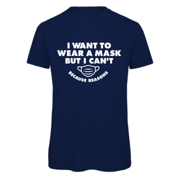 I want to wear a mask but I can't because reasons t-shirt in navy Reads:" I want to wear a mask but I can't because reasons" in white text. Also shows a drawing of a mask which matches the font also in white. Because reasons in small than the I want to wear a mask text.