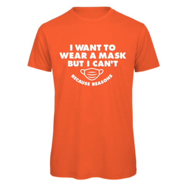 I want to wear a mask but I can't because reasons t-shirt in orange Reads:" I want to wear a mask but I can't because reasons" in white text. Also shows a drawing of a mask which matches the font also in white. Because reasons in small than the I want to wear a mask text.