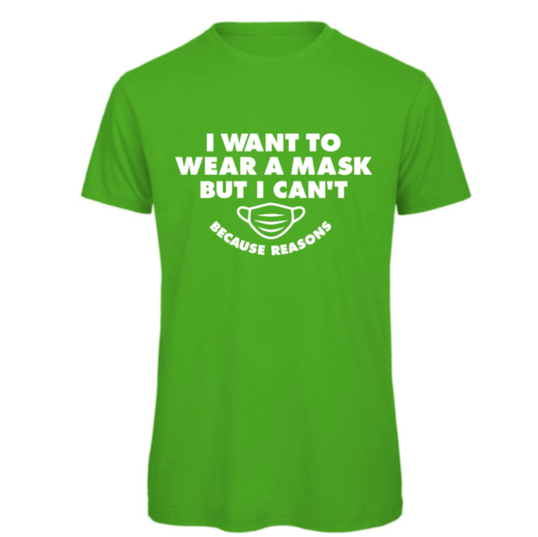 I want to wear a mask but I can't because reasons t-shirt in real green Reads:" I want to wear a mask but I can't because reasons" in white text. Also shows a drawing of a mask which matches the font also in white. Because reasons in small than the I want to wear a mask text.