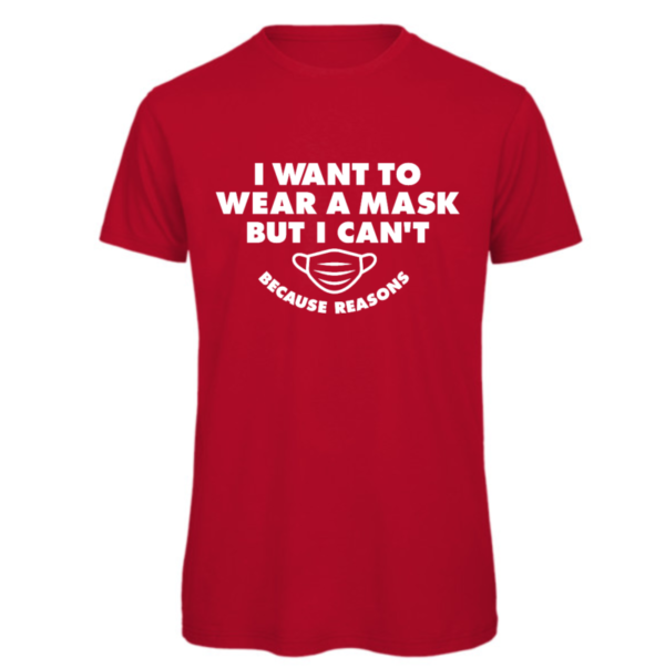 I want to wear a mask but I can't because reasons t-shirt in red Reads:" I want to wear a mask but I can't because reasons" in white text. Also shows a drawing of a mask which matches the font also in white. Because reasons in small than the I want to wear a mask text.
