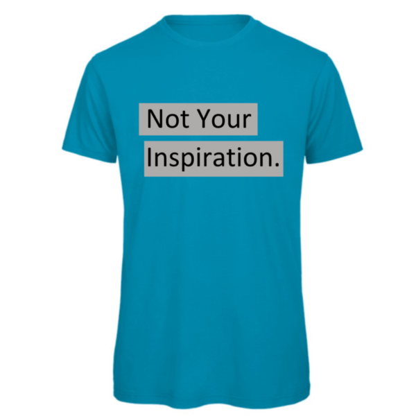 Not your inspiration t-shirt in atoll. Reads:" Not your inspiration." in a black text with a grey background to the text