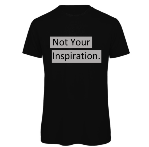 Not your inspiration t-shirt in black. Reads:" Not your inspiration." in a black text with a grey background to the text