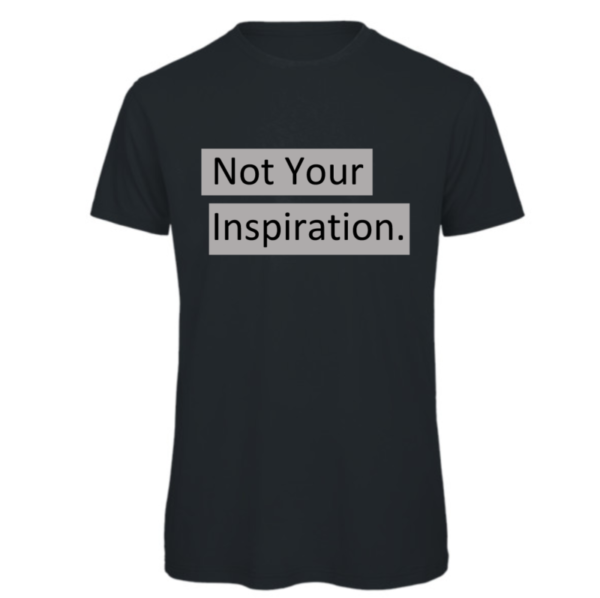 Not your inspiration t-shirt in dark grey. Reads:" Not your inspiration." in a black text with a grey background to the text
