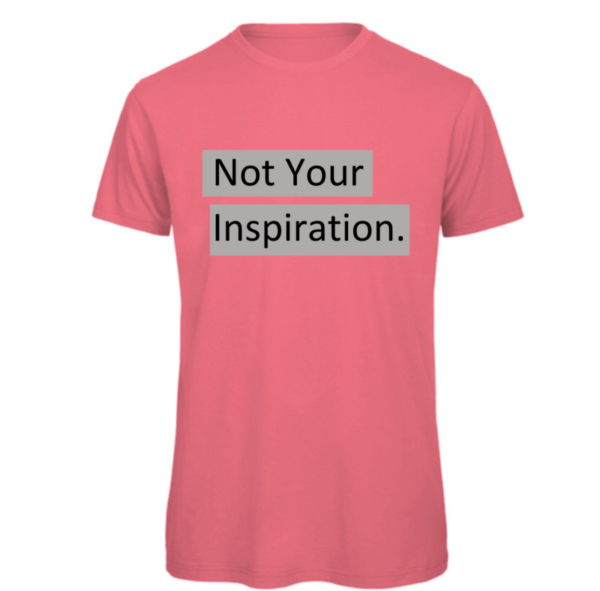 Not your inspiration t-shirt in fuchsia. Reads:" Not your inspiration." in a black text with a grey background to the text