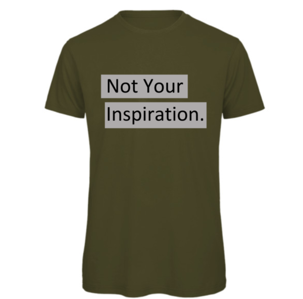 Not your inspiration t-shirt in khaki. Reads:" Not your inspiration." in a black text with a grey background to the text