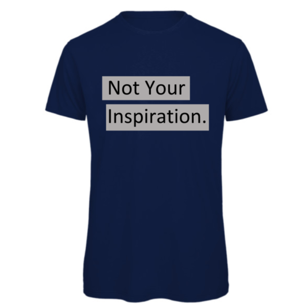 Not your inspiration t-shirt in navy. Reads:" Not your inspiration." in a black text with a grey background to the text