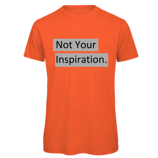 Not your inspiration t-shirt in orange. Reads:" Not your inspiration." in a black text with a grey background to the text