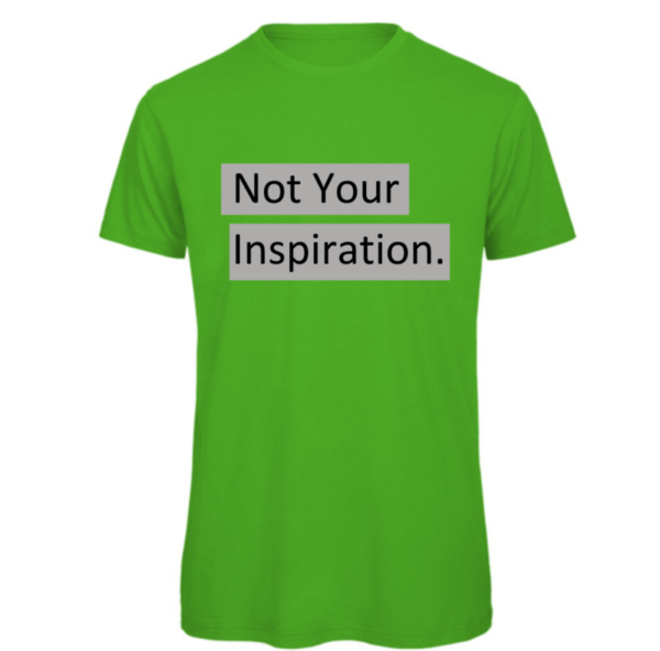 Not your inspiration t-shirt in real green. Reads:" Not your inspiration." in a black text with a grey background to the text