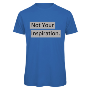 Not your inspiration t-shirt in royal blue. Reads:" Not your inspiration." in a black text with a grey background to the text