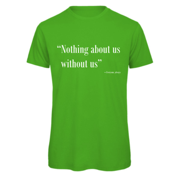 Nothing about us without us t-shirt in real green. Reads: "Nothing about us without us" in white text in quote marks