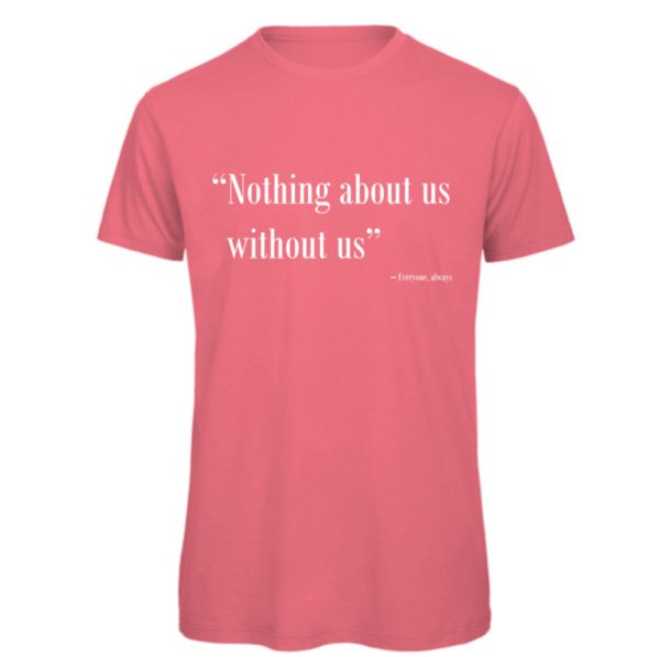 Nothing about us without us t-shirt in fuchsia. Reads: "Nothing about us without us" in white text in quote marks