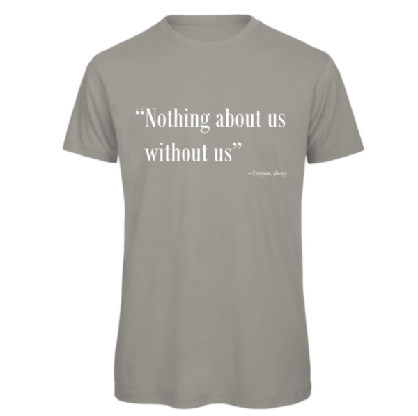 Nothing about us without us t-shirt in light grey. Reads: "Nothing about us without us" in white text in quote marks