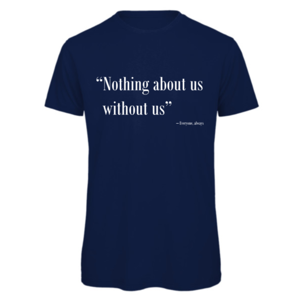 Nothing about us without us t-shirt in navy. Reads: "Nothing about us without us" in white text in quote marks