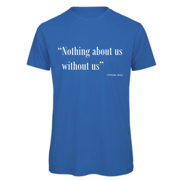 Nothing about us without us t-shirt in royal blue. Reads: "Nothing about us without us" in white text in quote marks