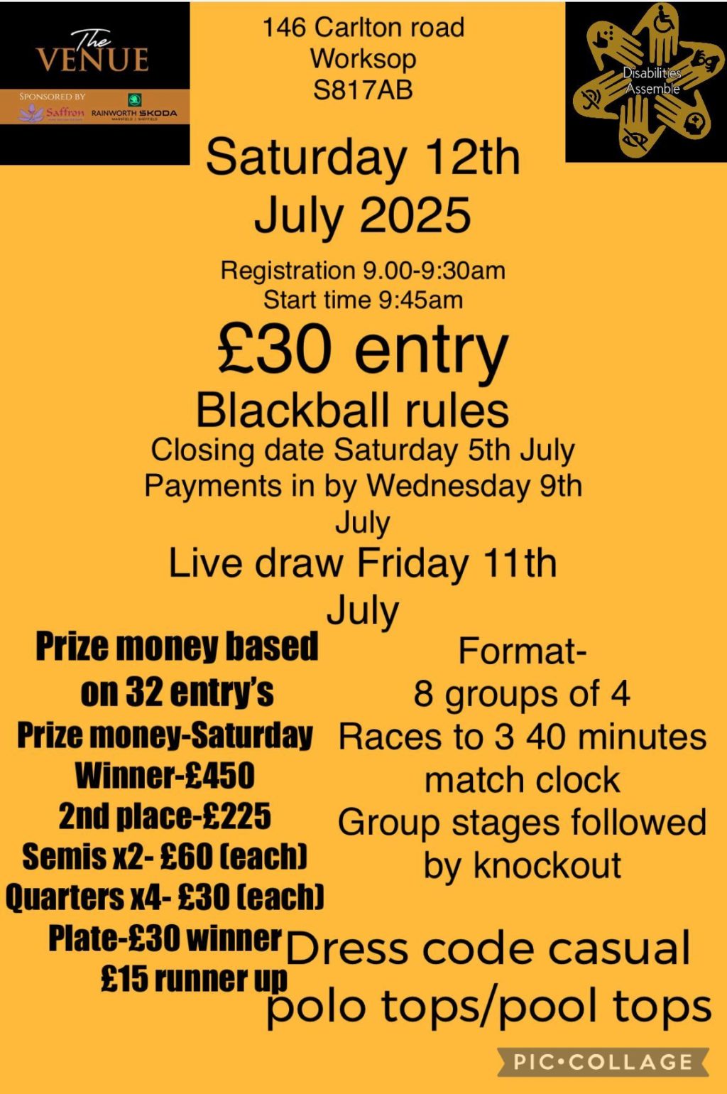 Yellow poster for a pool tournament on Saturday 12th July 2025 at The Venue, 146 Carlton Road, Worksop, S81 7AB. £30 entry. Blackball rules. Registration 9–9:30am, starts 9:45am. Payment due by 9th July. Live draw on 11th July. Prize money (based on 32 entries): winner £450, 2nd £225, semis £60 each, quarters £30 each, plate winner £30, runner-up £15. Format: 8 groups of 4, races to 3 with 40-minute match clock, knockout after group stage. Dress code: casual polo or pool tops. Logos for sponsors and Disabilities Assemble are shown.