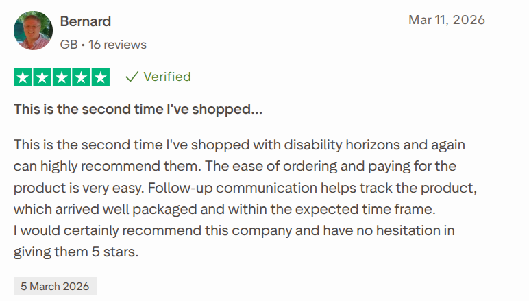 This is the second time I've shopped with disability horizons and again can highly recommend them. The ease of ordering and paying for the product is very easy. Follow-up communication helps track the product, which arrived well packaged and within the expected time frame.
I would certainly recommend this company and have no hesitation in giving them 5 stars.